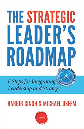 The Strategic Leader’s Roadmap: Six Steps for Integrating Leadership and Strategy