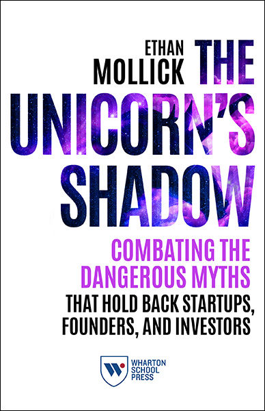 The Unicorn’s Shadow: Combating the Dangerous Myths that Hold Back Startups, Founders, and Investors